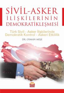 SİVİL-ASKER İLİŞKİLERİNİN DEMOKRATİKLEŞMESİ: Türk Sivil-Asker İlişkilerinde Demokratik Kontrol-Askeri Etkililik