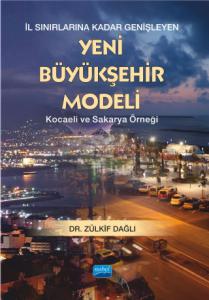 İL SINIRLARINA KADAR GENİŞLEYEN YENİ BÜYÜKŞEHİR MODELİ -Kocaeli ve Sakarya Örneği