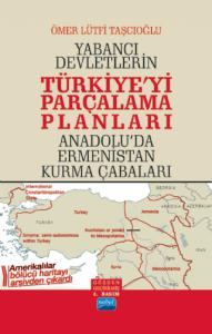 Yabancı Devletlerin TÜRKİYE’Yİ PARÇALAMA PLANLARI Anadolu’da Ermenistan Kurma Çabaları