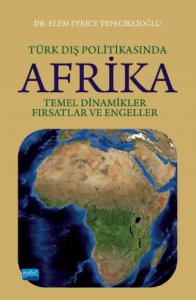 TÜRK DIŞ POLİTIKASINDA AFRİKA: Temel Dinamikler, Fırsatlar ve Engeller