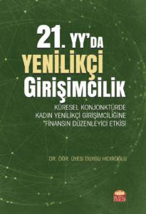 21. YY’DA YENİLİKÇİ GİRİŞİMCİLİK: Küresel Konjonktürde Kadın Yenilikçi Girişimciliğine Finansın Düzenleyici Etkisi