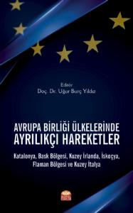 AVRUPA BİRLİĞİ ÜLKELERİNDE AYRILIKÇI HAREKETLER: Katalonya, Bask Bölgesi, Kuzey İrlanda, İskoçya, Flaman Bölgesi ve Kuzey İtalya