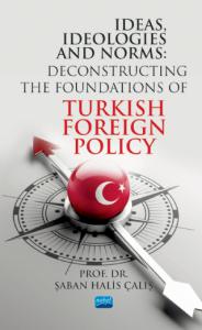 IDEAS, IDEOLOGIES AND NORMS - Deconstructing The Foundations of Turkish Foreign Policy