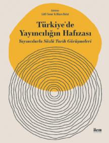 TÜRKİYE’DE YAYINCILIĞIN HAFIZASI - Yayıncılarla Sözlü Tarih Görüşmeleri
