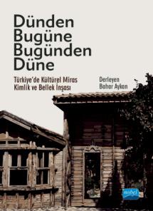 DÜNDEN BUGÜNE BUGÜNDEN DÜNE - Türkiye’de Kültürel Miras, Kimlik ve Bellek İnşası