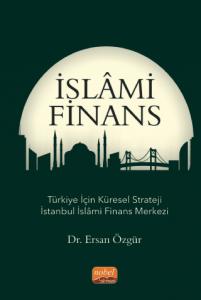 İSLÂMİ FİNANS - Türkiye İçin Küresel Strateji İstanbul İslâmi Finans Merkezi