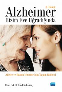 ALZHEİMER BİZİM EVE UĞRADIĞINDA - Aileler ve Bakım Verenler İçin Yaşam Rehberi