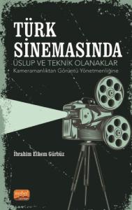 TÜRK SİNEMASINDA ÜSLUP VE TEKNİK OLANAKLAR -Kameramanlıktan Görüntü Yönetmenliğine