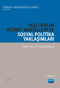 Türkiye Gerontoloji Serisi: Yaşlı Bakım Hizmet Modelleri ve Sosyal Politika Yaklaşımları