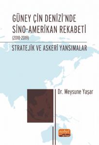 GÜNEY ÇİN DENİZİ’NDE SİNO-AMERİKAN REKABETİ (2010-2019): Stratejik ve Askeri Yansımalar