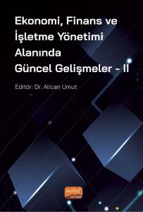 Ekonomi, Finans ve İşletme Yönetimi Alanında Güncel Gelişmeler - II