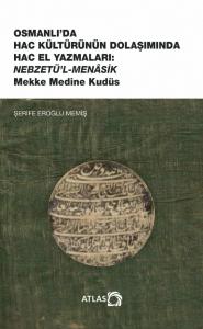 OSMANLI’DA HAC KÜLTÜRÜNÜN DOLAŞIMINDA HAC EL YAZMALARI: NEBZETÜ’L-MENÂSİK Mekke Medine Kudüs