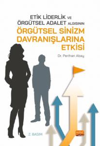 Etik Liderlik ve Örgütsel Adalet Algısının Örgütsel Sinizm Davranışlarına Etkisi