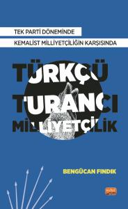 Tek Parti Döneminde Kemalist Milliyetçiliğin Karşısında Türkçü-Turancı Milliyetçilik