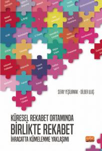 Küresel Rekabet Ortamında BİRLİKTE REKABET: İhracatta Kümelenme Yaklaşımı
