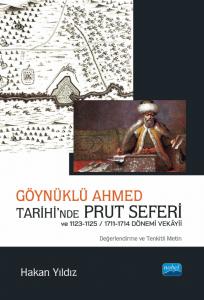 Göynüklü Ahmed Tarihi’nde Prut Seferi ve 1123-1125/1711-1714 Dönemi Vekâyii (Değerlendirme ve Tenkitli Metin)