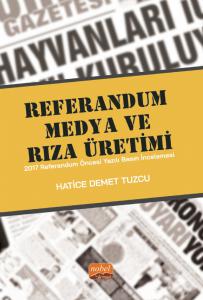 REFERANDUM, MEDYA VE RIZA ÜRETİMİ - 2017 Referandum Öncesi Yazılı Basın İncelemesi