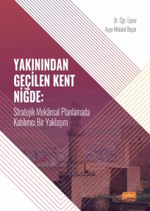 YAKININDAN GEÇİLEN KENT NİĞDE - Stratejik Mekânsal Planlamada Katılımcı Bir Yaklaşım