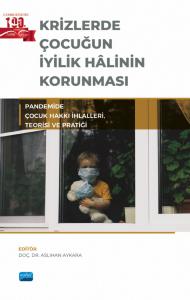 KRİZLERDE ÇOCUĞUN İYİLİK HÂLİNİN KORUNMASI - Pandemide Çocuk Hakkı İhlalleri, Teorisi ve Pratiği