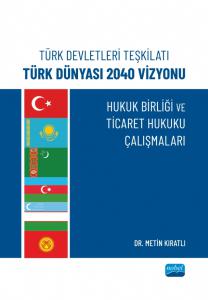 Türk Devletleri Teşkilatı Türk Dünyası 2040 Vizyonu - HUKUK BİRLİĞİ VE TİCARET HUKUKU ÇALIŞMALARI