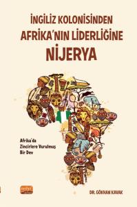 İNGİLİZ KOLONİSİNDEN AFRİKA’NIN LİDERLİĞİNE: NİJERYA “Afrika’da Zincirlere Vurulmuş Bir Dev”