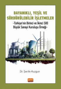 DAYANIKLI, YEŞİL VE SÜRDÜRÜLEBİLİR İŞLETMELER - Türkiye’nin Birinci ve İkinci 500 Büyük Sanayi Kuruluşu Örneği