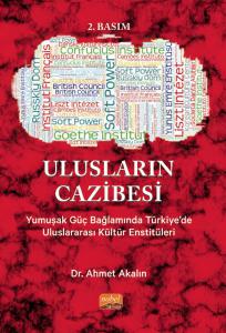 ULUSLARIN CAZİBESİ - Yumuşak Güç Bağlamında Türkiye’de Uluslararası Kültür Enstitüleri