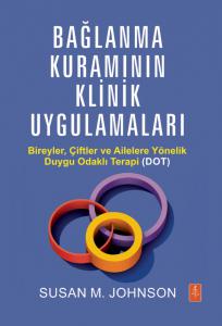 BAĞLANMA KURAMININ KLİNİK UYGULAMALARI - Bireyler, Çiftler ve Ailelere Yönelik Duygu Odaklı Terapi (DOT) /  ATTACHMENT THEORY IN PRACTICE - Emotionally Focused Therapy (EFT) with Individuals, Couples, and Families