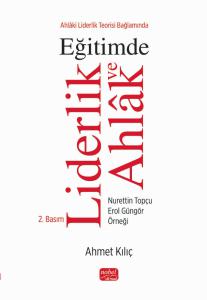 Ahlâki Liderlik Teorisi Bağlamında EĞİTİMDE LİDERLİK ve AHLÂK / Nurettin Topçu - Erol Güngör Örneği