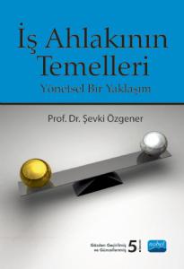 İŞ AHLAKININ TEMELLERİ - Yönetsel Bir Yaklaşım