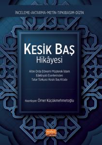 KESİK BAŞ HİKÂYESİ - Altın Orda Dönemi Müşterek İslam Edebiyatı Eserlerinden Tatar Türkçesi Kesik Baş Kitabı