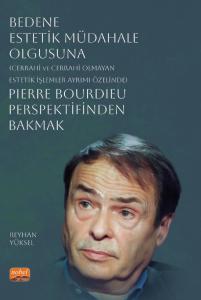 Bedene Estetik Müdahale Olgusuna (Cerrahi ve Cerrahi Olmayan Estetik İşlemler Ayrımı Özelinde) Pierre Bourdieu Perspektifinden Bakmak