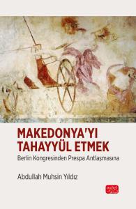 MAKEDONYA’YI TAHAYYÜL ETMEK - Berlin Kongresinden Prespa Antlaşmasına