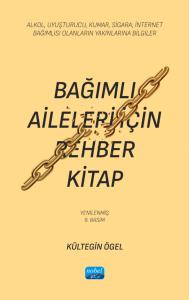 BAĞIMLI AİLELERİ İÇİN REHBER KİTAP - Alkol, Uyuşturucu, Kumar, Sigara, İnternet Bağımlısı Olanların Yakınlarına Bilgiler