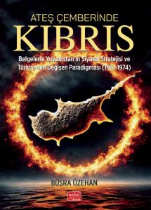 ATEŞ ÇEMBERİNDE KIBRIS - Belgelerle Yunanistan’ın Siyasal Stratejisi ve Türkiye’nin Değişen Paradigması (1931-1974)
