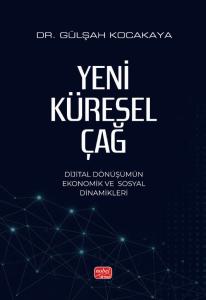 YENİ KÜRESEL ÇAĞ - Dijital Dönüşümün Ekonomik ve Sosyal Dinamikleri