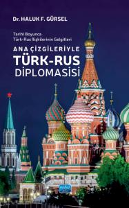 Tarihi Boyunca Türk-Rus İlişkilerinin Gelgitleri - Ana Çizgileriyle TÜRK-RUS DİPLOMASİSİ