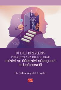 İKİ DİLLİ BİREYLERİN TÜRKÇEYİ ANA DİLİ OLARAK EDİNİMİ VE ÖĞRENİMİ SÜREÇLERİ - Elâzığ Örneği