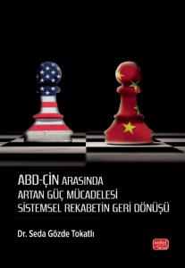 ABD-ÇİN ARASINDA ARTAN GÜÇ MÜCADELESİ - Sistemsel Rekabetin Geri Dönüşü