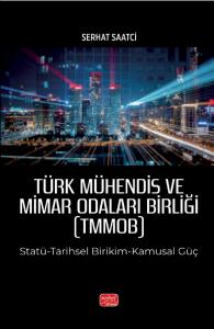 TÜRK MÜHENDİS VE MİMAR ODALARI BİRLİĞİ (TMMOB) Statü-Tarihsel Birikim-Kamusal Güç