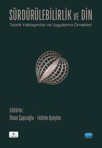 SÜRDÜRÜLEBİLİRLİK VE DİN - Teorik Yaklaşımlar ve Uygulama Örnekleri