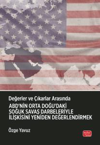Değerler ve Çıkarlar Arasında: ABD’nin Orta Doğu’daki Soğuk Savaş Darbeleriyle İlişkisini Yeniden Değerlendirmek