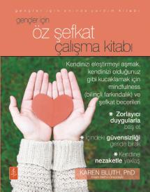 GENÇLER İÇİN ÖZ ŞEFKAT ÇALIŞMA KİTABI - Kendinizi Eleştirmeyi Aşmak, Kendinizi Olduğunuz Gibi Kucaklamak İçin Mindfulness (Bilinçli Farkındalık) ve Şefkat Becerileri / THE SELF-COMPASSION WORKBOOK FOR TEENS - Mindfulness & Compassion Skills to Overcome Self-Criticism & Embrace Who You Are