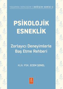 PSİKOLOJİK ESNEKLİK - Zorlayıcı Deneyimlerle Baş Etme Rehberi