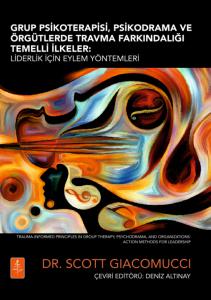 GRUP PSİKOTERAPİSİ, PSİKODRAMA VE ÖRGÜTLERDE TRAVMA FARKINDALIĞI TEMELLİ İLKELER - Liderlik İçin Eylem Yöntemleri / Trauma-Informed Principles in Group Therapy, Psychodrama, and Organizations: Action Methods for Leadership