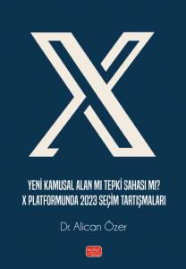YENİ KAMUSAL ALAN MI TEPKİ SAHASI MI? X Platformunda 2023 Seçim Tartışmaları