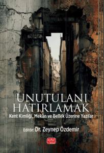 UNUTULANI HATIRLAMAK - Kent Kimliği, Mekân ve Bellek Üzerine Yazılar