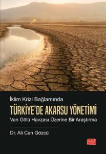 İKLİM KRİZİ BAĞLAMINDA TÜRKİYE’DE AKARSU YÖNETİMİ - Van Gölü Havzası Üzerine Bir Araştırma