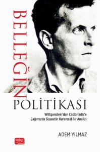 BELLEĞİN POLİTİKASI - Wittgenstein’dan Castoriadis’e Çağımızda Siyasetin Kuramsal Bir Analizi