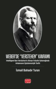 WEBER’DE “VERSTEHEN” KAVRAMI - Intelligere’den Verstehen’e Alman Felsefe Geleneğinde Anlamanın Epistemolojik Tarihi